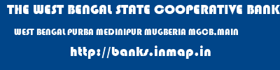 THE WEST BENGAL STATE COOPERATIVE BANK  WEST BENGAL PURBA MEDINIPUR MUGBERIA MGCB,MAIN  banks information 
